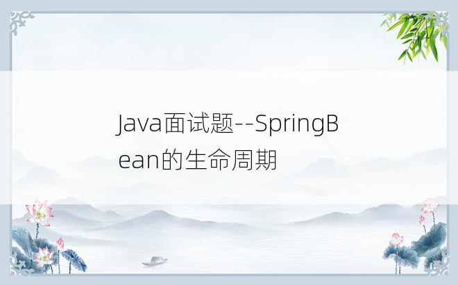 
Java面试题--SpringBean的生命周期