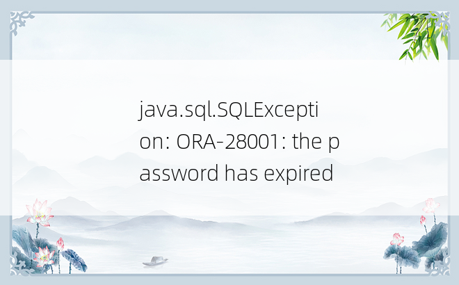 
java.sql.SQLException: ORA-28001: the password has expired