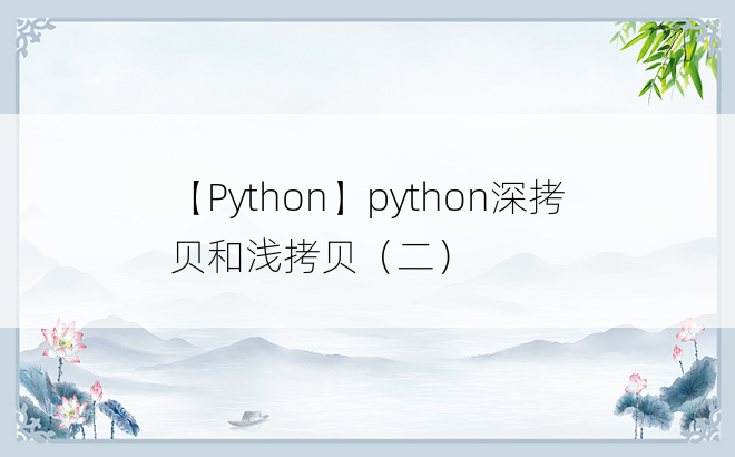 
【Python】python深拷贝和浅拷贝（二）