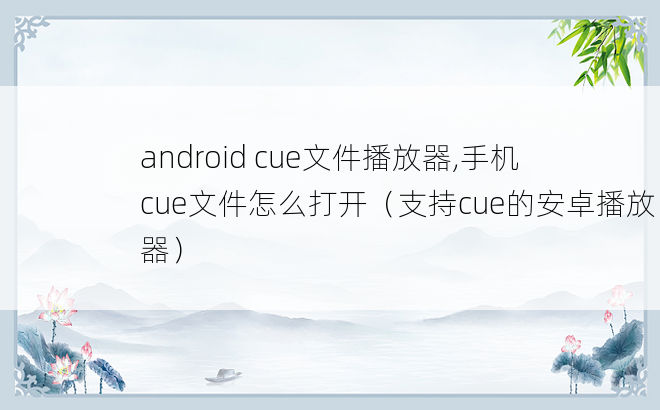 
android cue文件播放器,手机cue文件怎么打开（支持cue的安卓播放器）