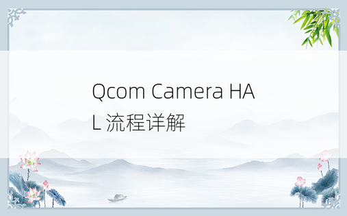 
Qcom Camera HAL 流程详解