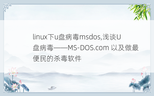 
linux下u盘病毒msdos,浅谈U盘病毒——MS-DOS.com 以及做最便民的杀毒软件