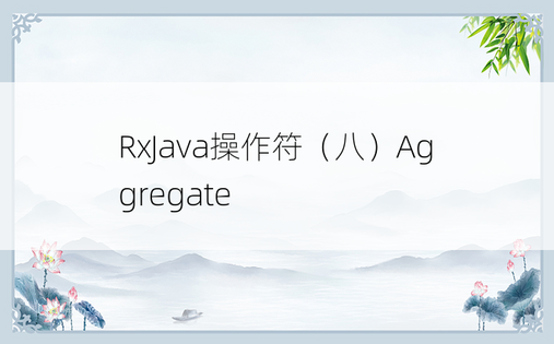 
RxJava操作符（八）Aggregate