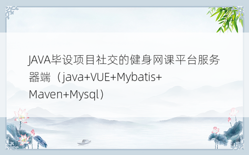 
JAVA毕设项目社交的健身网课平台服务器端（java+VUE+Mybatis+Maven+Mysql）