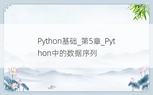 
Python基础_第5章_Python中的数据序列