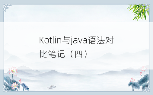 
Kotlin与java语法对比笔记（四）