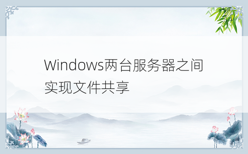 
Windows两台服务器之间实现文件共享