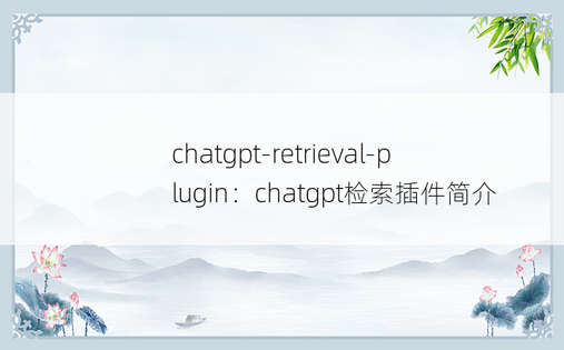 
chatgpt-retrieval-plugin：chatgpt检索插件简介