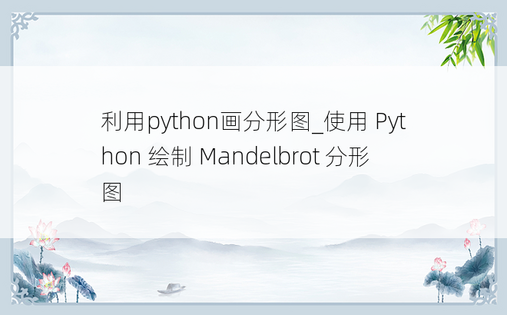 
利用python画分形图_使用 Python 绘制 Mandelbrot 分形图