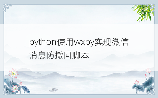python使用wxpy实现微信消息防撤回脚本