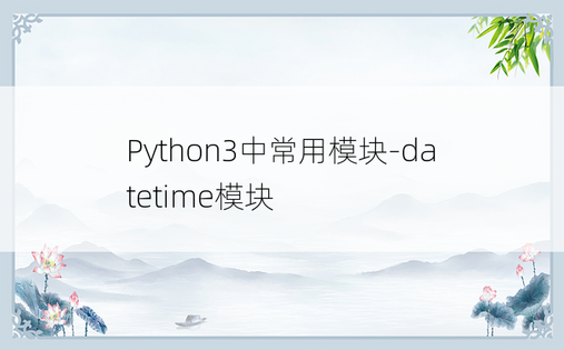 
Python3中常用模块-datetime模块