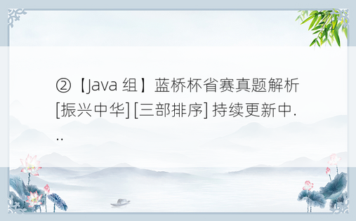 
②【Java 组】蓝桥杯省赛真题解析 [振兴中华] [三部排序] 持续更新中...