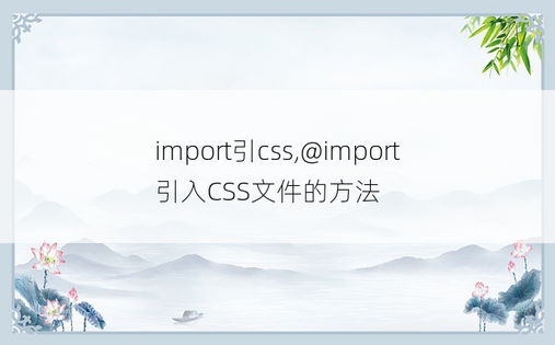 
import引css,@import引入CSS文件的方法