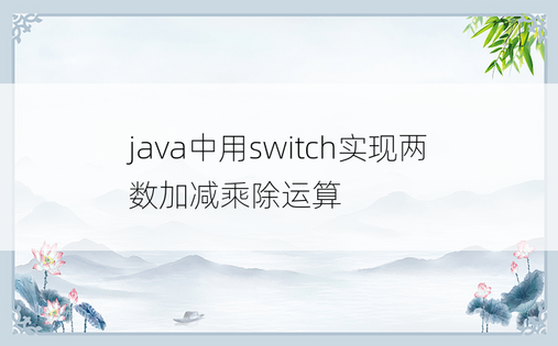 
java中用switch实现两数加减乘除运算