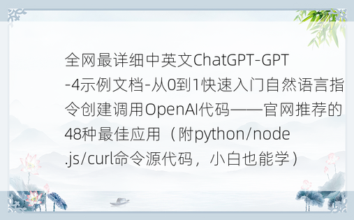 
全网最详细中英文ChatGPT-GPT-4示例文档-从0到1快速入门自然语言指令创建调用OpenAI代码——官网推荐的48种最佳应用（附python/node.js/curl命令源代码，小白也能学）