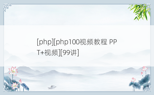 
[php][php100视频教程 PPT+视频][99讲]