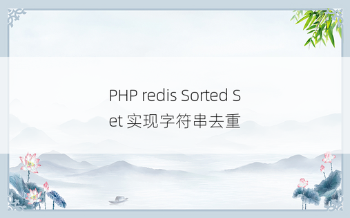 
PHP redis Sorted Set 实现字符串去重