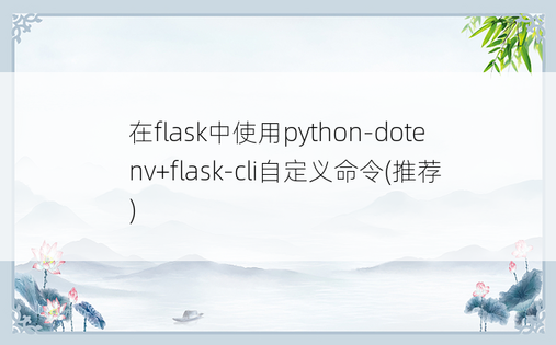 在flask中使用python-dotenv+flask-cli自定义命令(推荐)