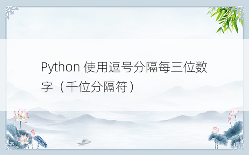Python 使用逗号分隔每三位数字（千位分隔符） 