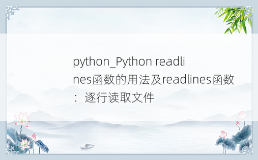 python_Python readlines函数的用法及readlines函数：逐行读取文件