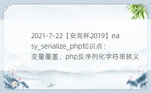 2021-7-22【安洵杯2019】easy_serialize_php知识点：变量覆盖、php反序列化字符串转义