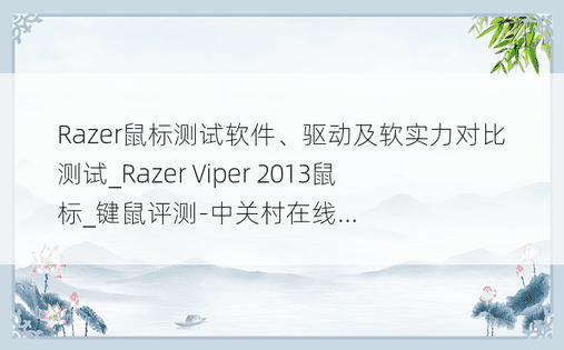 Razer鼠标测试软件、驱动及软实力对比测试_Razer Viper 2013鼠标_键鼠评测-中关村在线...
