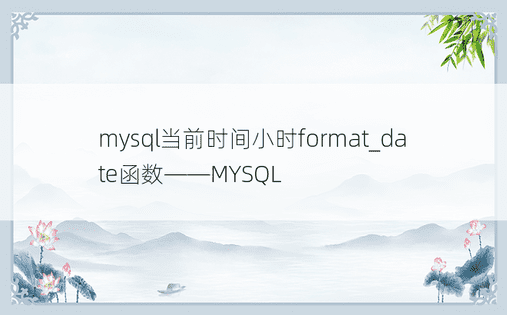 mysql当前时间小时format_date函数——MYSQL