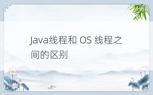 Java线程和 OS 线程之间的区别