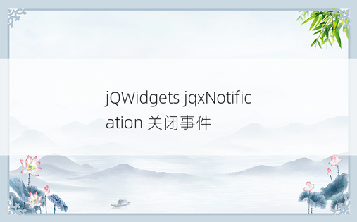 jQWidgets jqxNotification 关闭事件