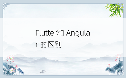 Flutter和 Angular 的区别