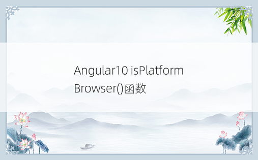 Angular10 isPlatformBrowser()函数
