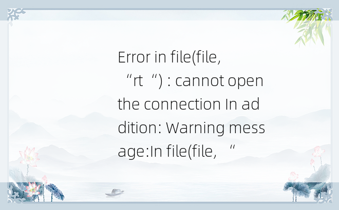Error in file(file, “rt“) : cannot open the connection In addition: Warning message:In file(file, “