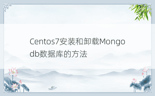 Centos7安装和卸载Mongodb数据库的方法