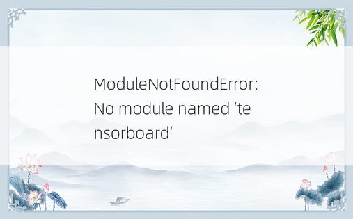 ModuleNotFoundError: No module named ‘tensorboard‘
