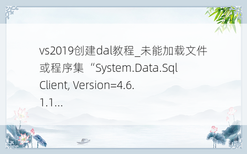 vs2019创建dal教程_未能加载文件或程序集“System.Data.SqlClient, Version=4.6.1.1...