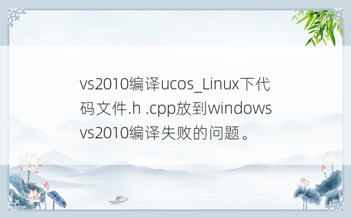 vs2010编译ucos_Linux下代码文件.h .cpp放到windows vs2010编译失败的问题。