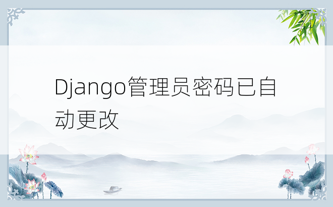 Django管理员密码已自动更改