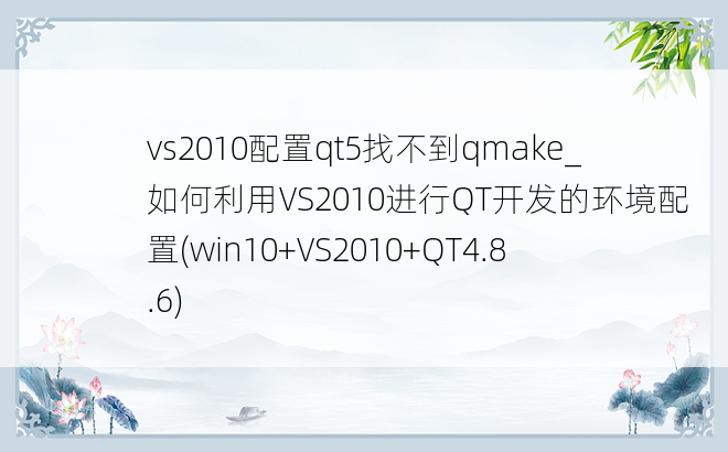 vs2010配置qt5找不到qmake_如何利用VS2010进行QT开发的环境配置(win10+VS2010+QT4.8.6)