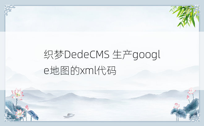 织梦DedeCMS 生产google地图的xml代码