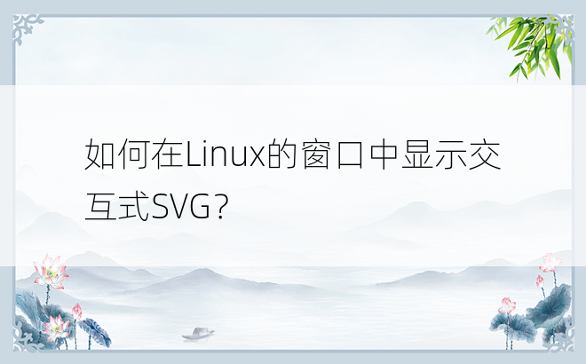 如何在Linux的窗口中显示交互式SVG？