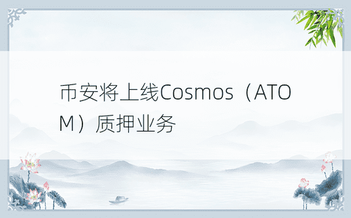 币安将上线Cosmos（ATOM）质押业务