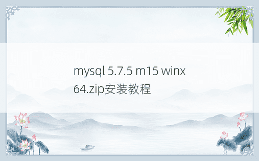 mysql 5.7.5 m15 winx64.zip安装教程