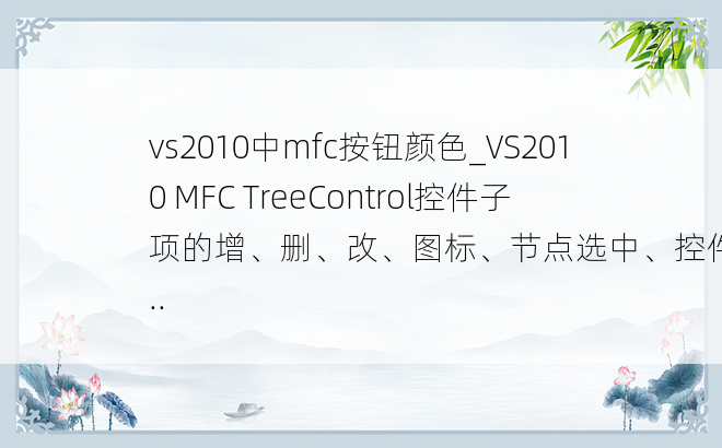 vs2010中mfc按钮颜色_VS2010 MFC TreeControl控件子项的增、删、改、图标、节点选中、控件背...