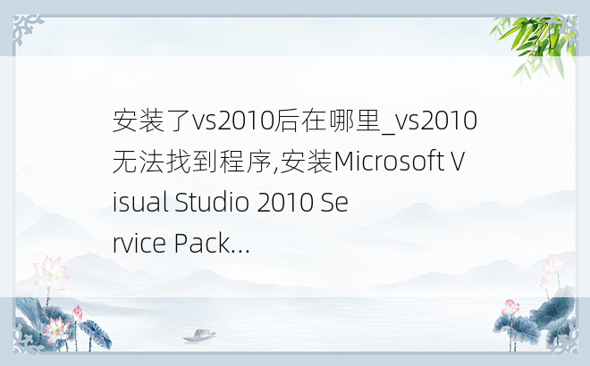 安装了vs2010后在哪里_vs2010无法找到程序,安装Microsoft Visual Studio 2010 Service Pack...