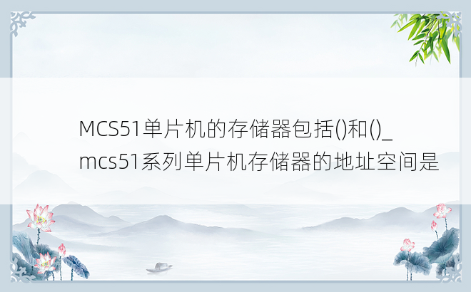 MCS51单片机的存储器包括()和()_mcs51系列单片机存储器的地址空间是