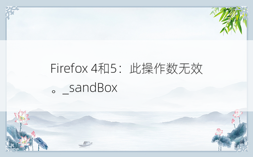 Firefox 4和5：此操作数无效。_sandBox