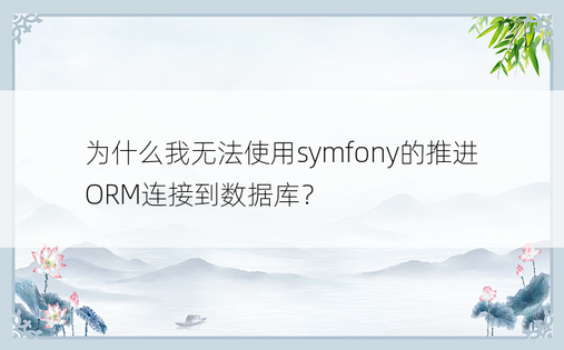 为什么我无法使用symfony的推进ORM连接到数据库？