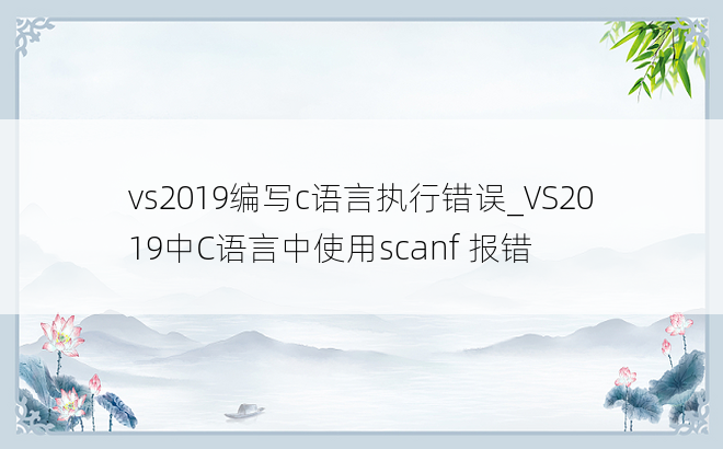 vs2019编写c语言执行错误_VS2019中C语言中使用scanf 报错
