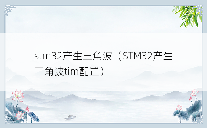 stm32产生三角波（STM32产生三角波tim配置）