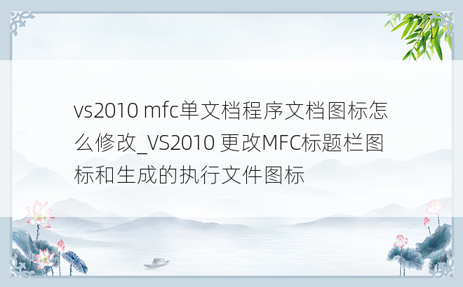 vs2010 mfc单文档程序文档图标怎么修改_VS2010 更改MFC标题栏图标和生成的执行文件图标
